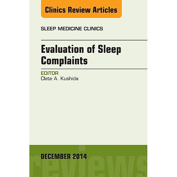 Evaluation of Sleep Complaints, An Issue of Sleep Medicine Clinics, Clete Kushida