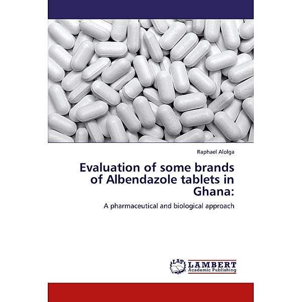 Evaluation of some brands of Albendazole tablets in Ghana:, Raphael Alolga