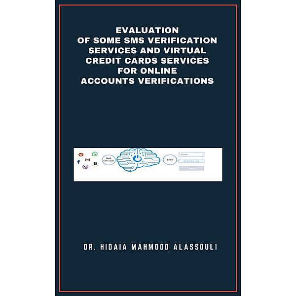 Evaluation of Some SMS Verification Services and Virtual Credit Cards Services for Online Accounts Verifications, Hidaia Mahmood Alassouli