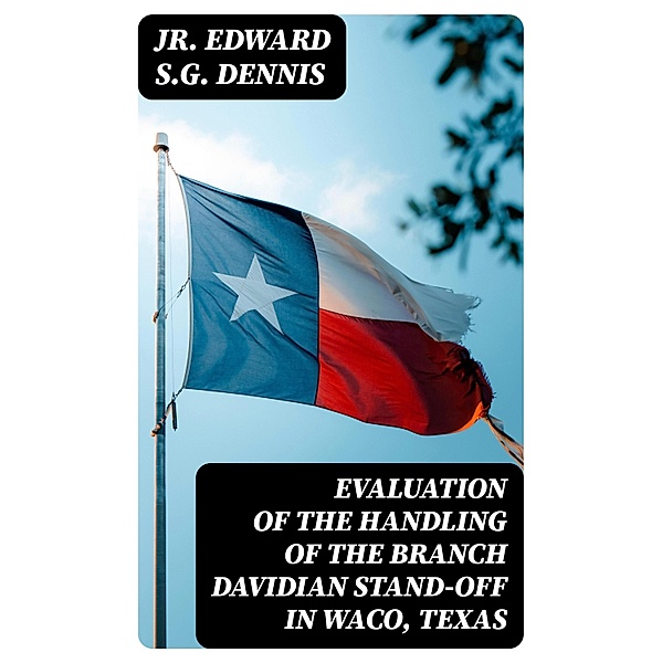 Evaluation of the Handling of the Branch Davidian Stand-off in Waco, Texas, Jr. Edward S. G. Dennis