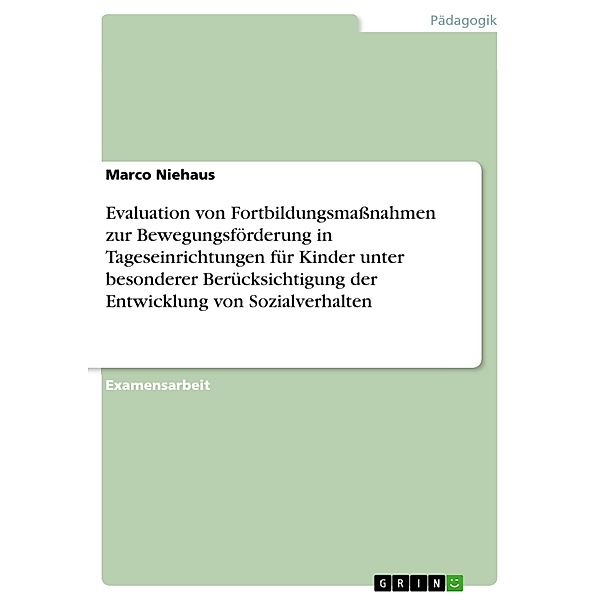 Evaluation von Fortbildungsmaßnahmen zur Bewegungsförderung in Tageseinrichtungen für Kinder unter besonderer Berücksichtigung der Entwicklung von Sozialverhalten, Marco Niehaus