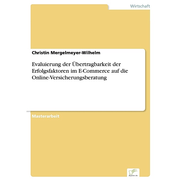 Evaluierung der Übertragbarkeit der Erfolgsfaktoren im E-Commerce auf die Online-Versicherungsberatung, Christin Mergelmeyer-Wilhelm