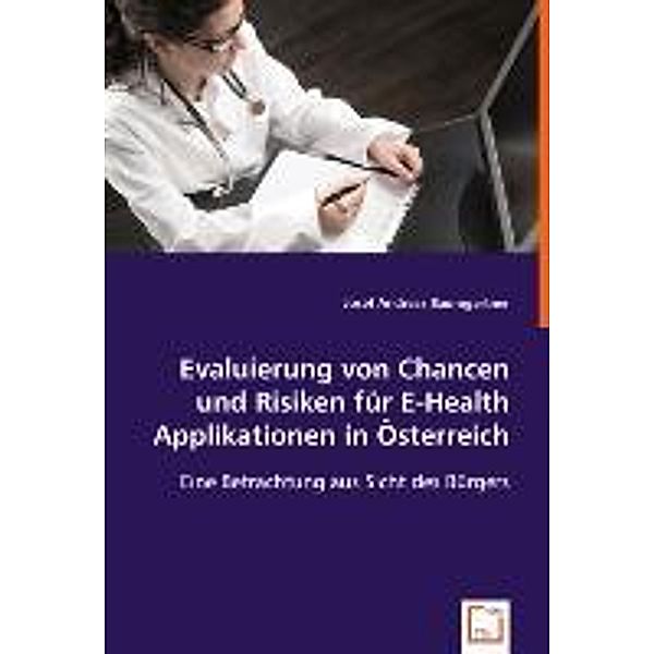 Evaluierung von Chancen und Risiken für E-Health Applikationen in Österreich, Josef A. Baumgartner