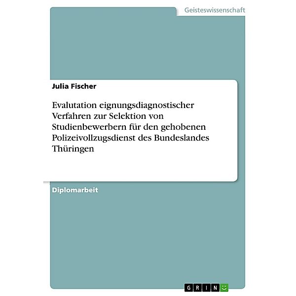 Evalutation eignungsdiagnostischer Verfahren zur Selektion von Studienbewerbern für den gehobenen Polizeivollzugsdienst des Bundeslandes Thüringen, Julia Fischer