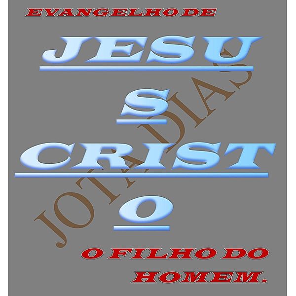 EVANGELHO DE JESUS CRISTO, Jota Dias