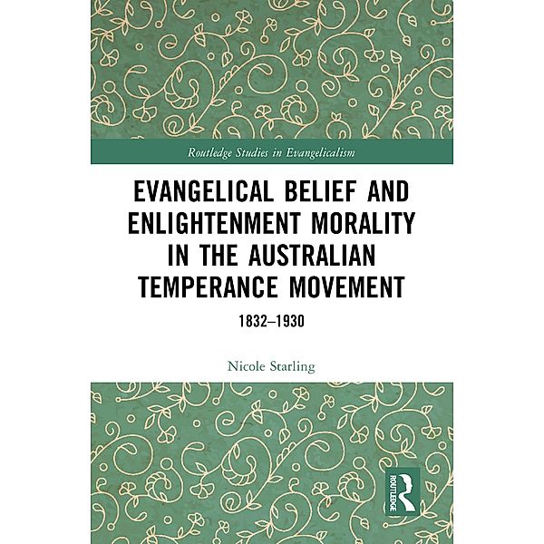 Evangelical Belief and Enlightenment Morality in the Australian Temperance Movement, Nicole Starling