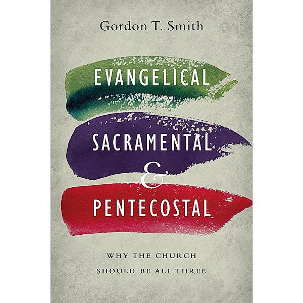 Evangelical, Sacramental, and Pentecostal, Gordon T. Smith