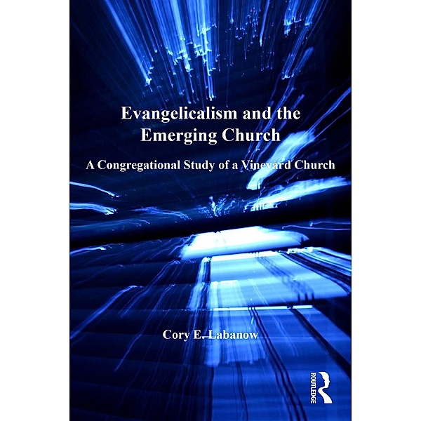 Evangelicalism and the Emerging Church, Cory E. Labanow