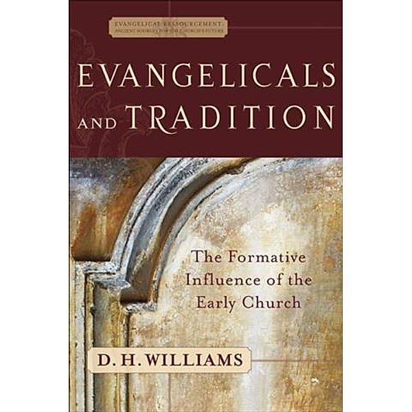 Evangelicals and Tradition (Evangelical Ressourcement), D. H. Williams