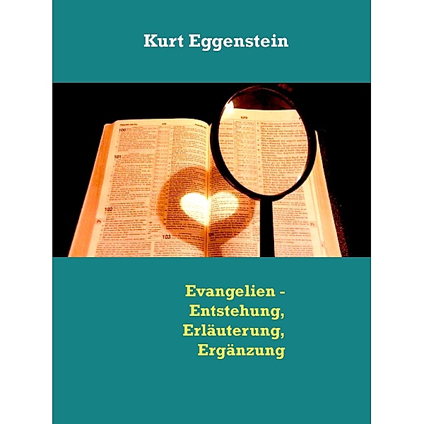 Evangelien - Entstehung, Erläuterung, Ergänzung, Kurt Eggenstein