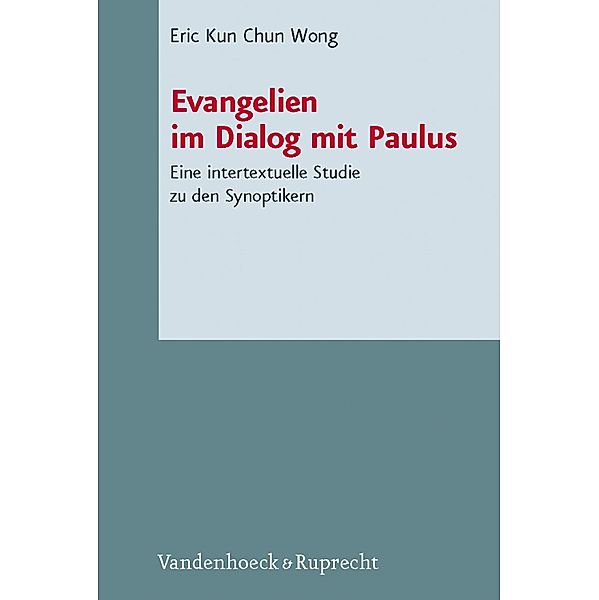 Evangelien im Dialog mit Paulus / Novum Testamentum et Orbis Antiquus / Studien zur Umwelt des Neuen Testaments, Eric K. C. Wong