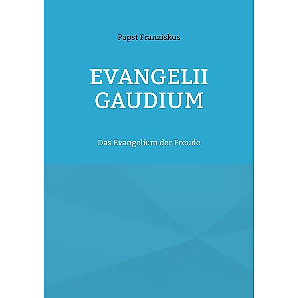 EVANGELII GAUDIUM, Papst Franziskus