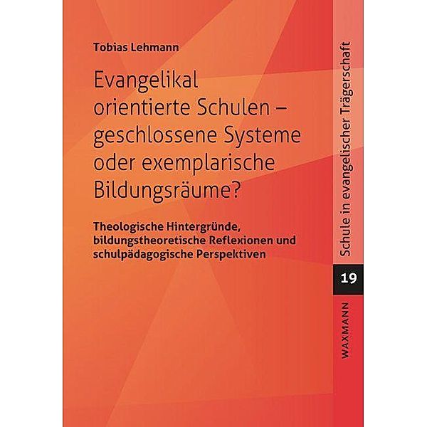 Evangelikal orientierte Schulen - geschlossene Systeme oder exemplarische Bildungsräume?, Tobias Lehmann