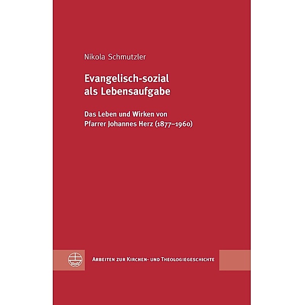 Evangelisch-sozial als Lebensaufgabe / Arbeiten zur Kirchen- und Theologiegeschichte (AKThG) Bd.38, Nikola Schmutzler
