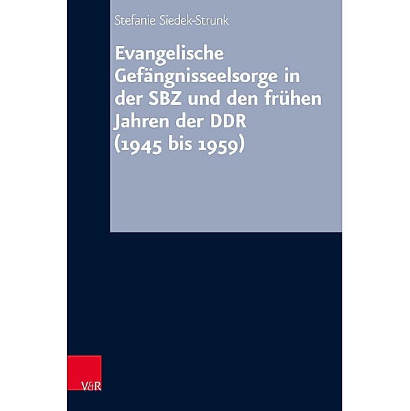 Evangelische Gefängnisseelsorge in der SBZ und den frühen Jahren der DDR (1945 bis 1959) / Arbeiten zur Kirchlichen Zeitgeschichte, Stefanie Siedek-Strunk
