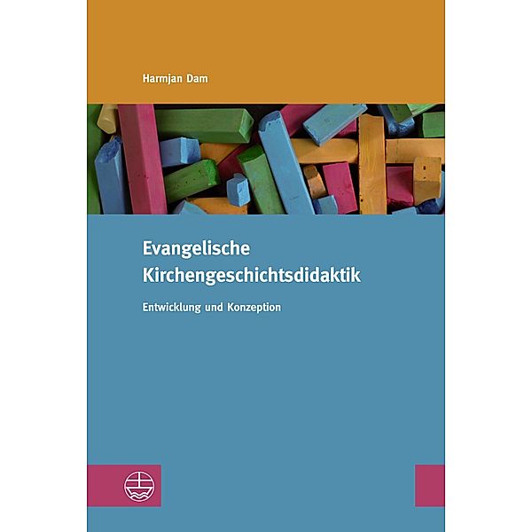 Evangelische Kirchengeschichtsdidaktik / Studien zur Religiösen Bildung (StRB) Bd.24, Harmjan Dam