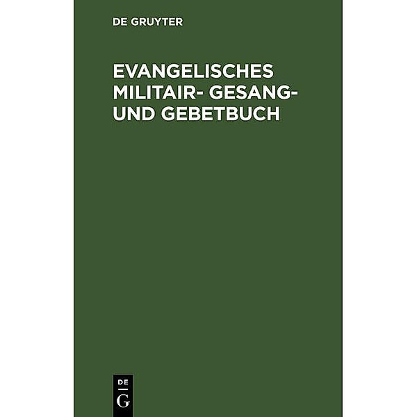 Evangelisches Militair- Gesang- und Gebetbuch