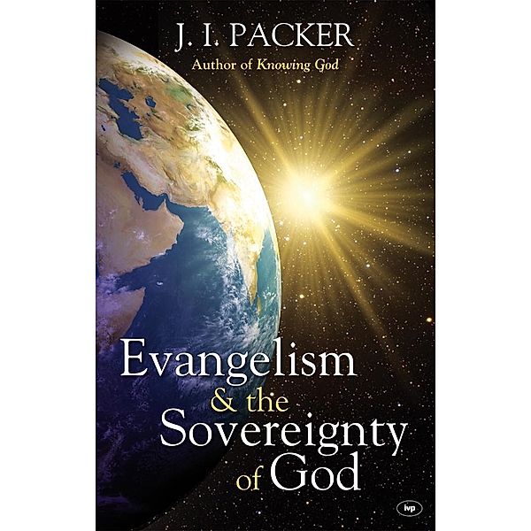 Evangelism and the Sovereignty of God, J I Packer