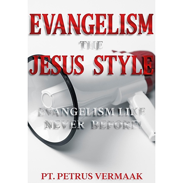 Evangelism The Jesus Style: Demonstrate the Supernatural to Win the Lost (End Time World Revival, #2) / End Time World Revival, Petrus Vermaak