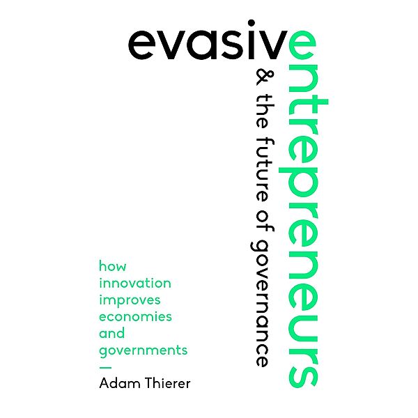 Evasive Entrepreneurs and the Future of Governance, Adam Thierer