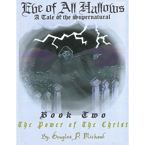 Eve of All Hallows: A Tale of the Supernatural: Book Two The Power of the Christ, Douglas P. Michaud