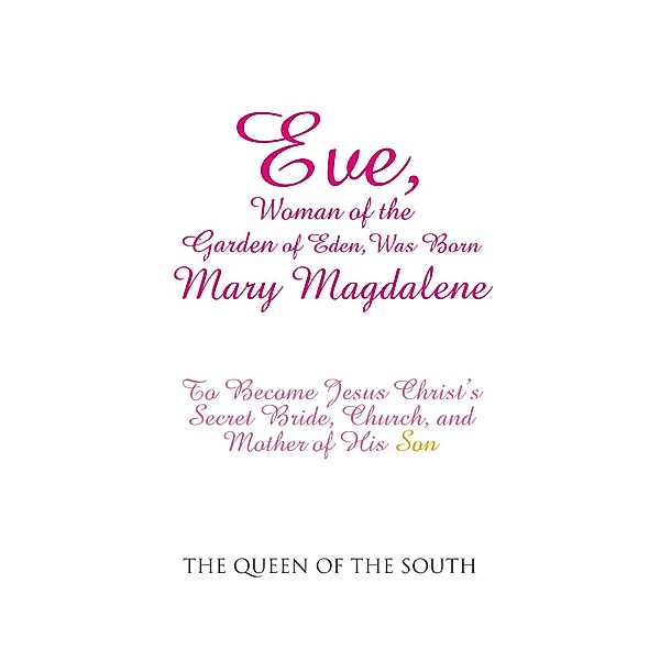 Eve, Woman of the Garden of Eden, Was Born Mary Magdalene, The Queen of the South