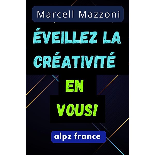 E´veillez La Cre´ativite´ En Vous!, Alpz France, Marcell Mazzoni