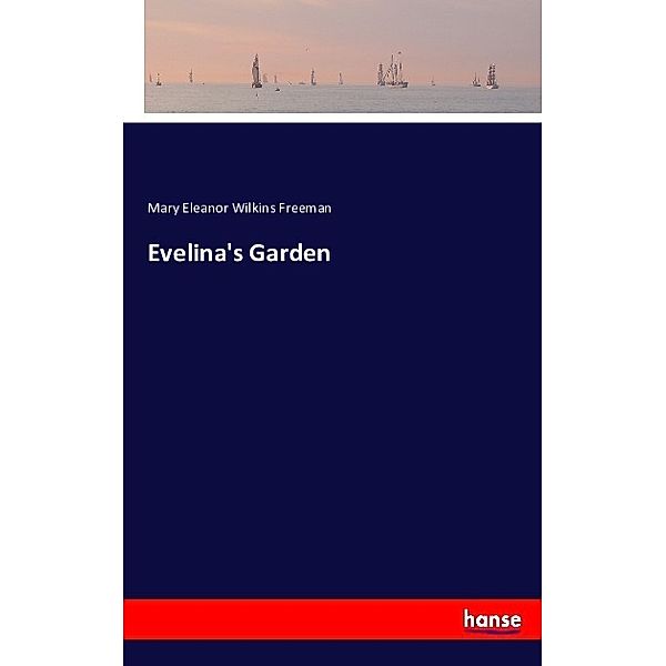 Evelina's Garden, Mary Eleanor Wilkins Freeman