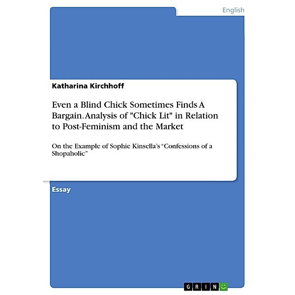 Even a Blind Chick Sometimes Finds A Bargain. Analysis of Chick Lit in Relation to Post-Feminism and the Market, Katharina Kirchhoff