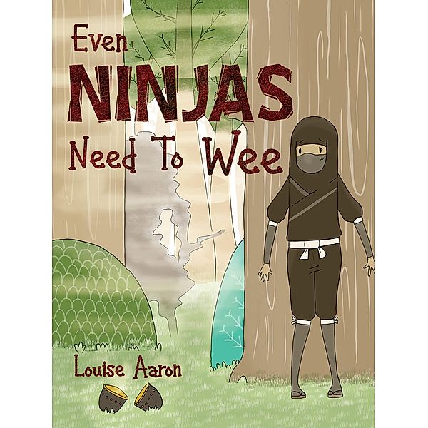 Even Ninjas Need To Wee / Austin Macauley Publishers Ltd, Louise Aaron