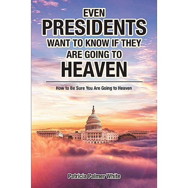 Even Presidents Want to Know if They Are Going to Heaven, Patricia Palmer White