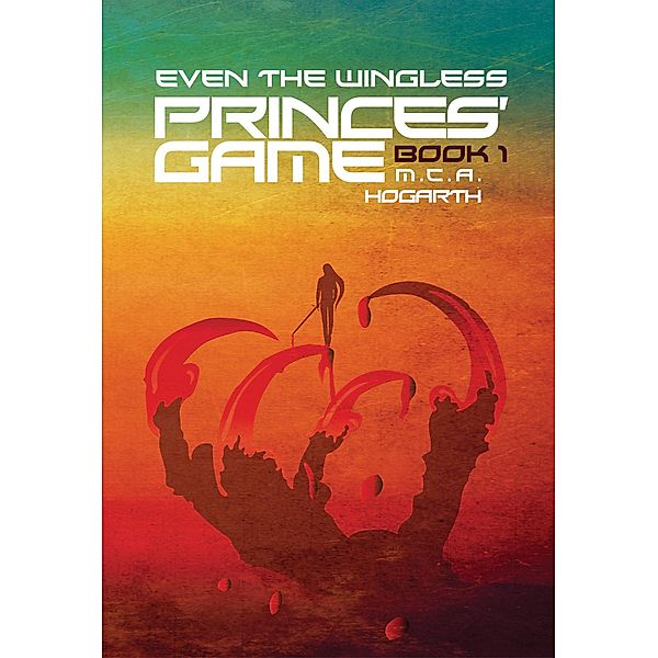 Even the Wingless (Princes' Game, #1) / Princes' Game, M. C. A. Hogarth