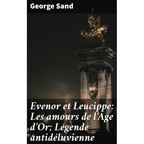 Evenor et Leucippe: Les amours de l'Âge d'Or; Légende antidéluvienne, George Sand