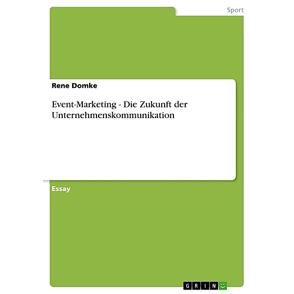 Event-Marketing - Die Zukunft der Unternehmenskommunikation, Rene Domke