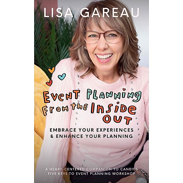 Event Planning from the Inside Out: Embrace Your Experiences and Enhance Your Planning, Lisa Gareau