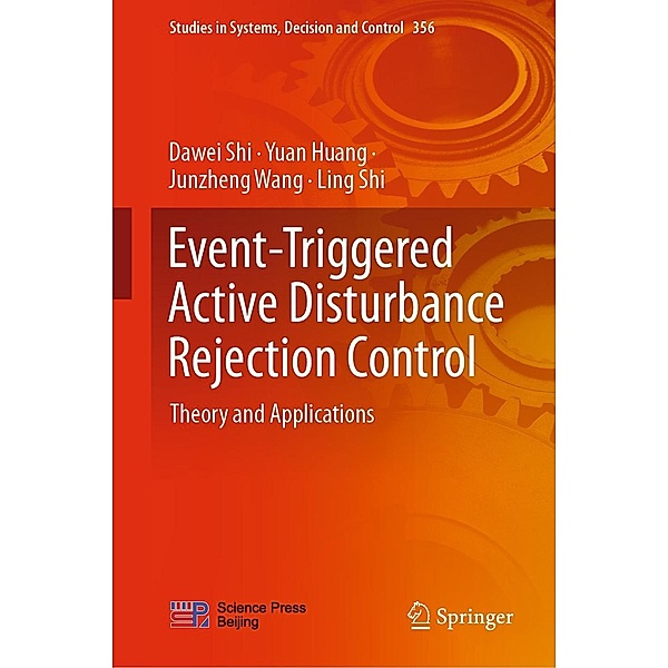 Event-Triggered Active Disturbance Rejection Control / Studies in Systems, Decision and Control Bd.356, Dawei Shi, Yuan Huang, Junzheng Wang, Ling Shi