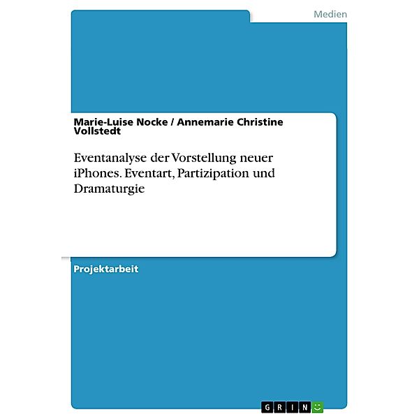 Eventanalyse der Vorstellung neuer iPhones. Eventart, Partizipation und Dramaturgie, Marie-Luise Nocke, Annemarie Christine Vollstedt