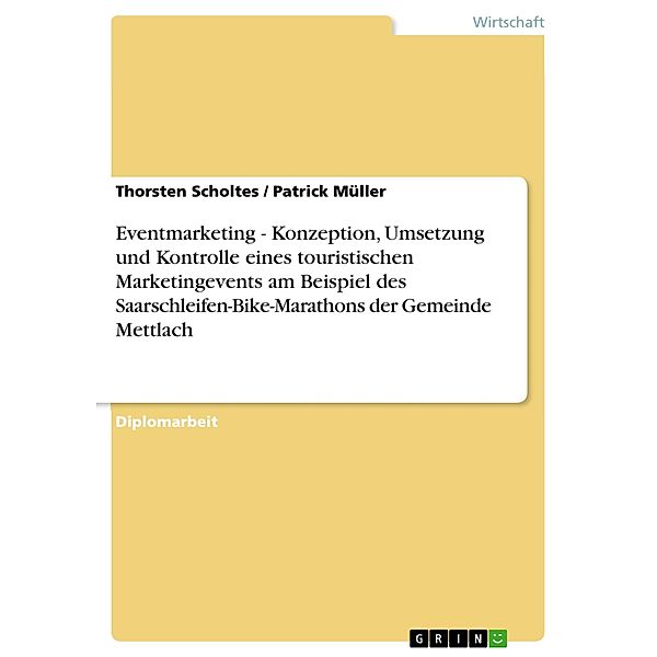 Eventmarketing - Konzeption, Umsetzung und Kontrolle eines touristischen Marketingevents am Beispiel des Saarschleifen-Bike-Marathons der Gemeinde Mettlach, Thorsten Scholtes, Patrick Müller