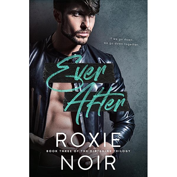 Ever After: A Redemption Romance (Dirtshine: A Rock Star Romance Trilogy, #3) / Dirtshine: A Rock Star Romance Trilogy, Roxie Noir