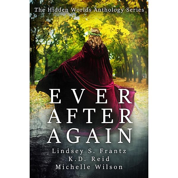Ever After Again (Hidden Worlds, #1) / Hidden Worlds, Michelle Wilson, Lindsey S. Frantz, K. D. Reid