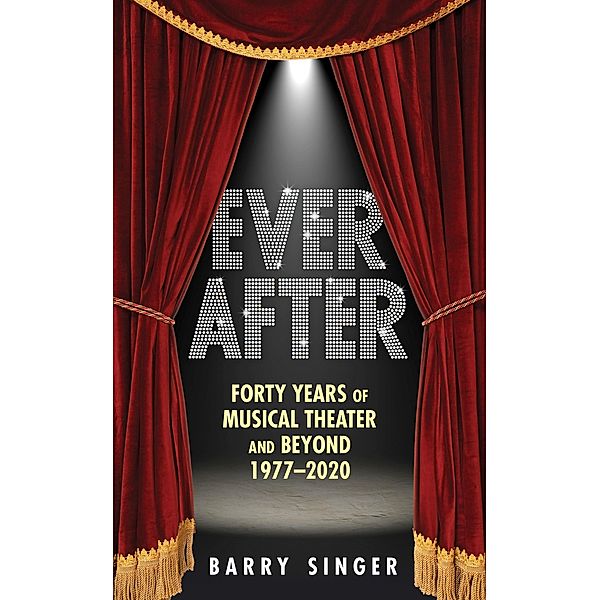 Ever After: Forty Years of Musical Theater and Beyond 1977-2020, Barry Singer
