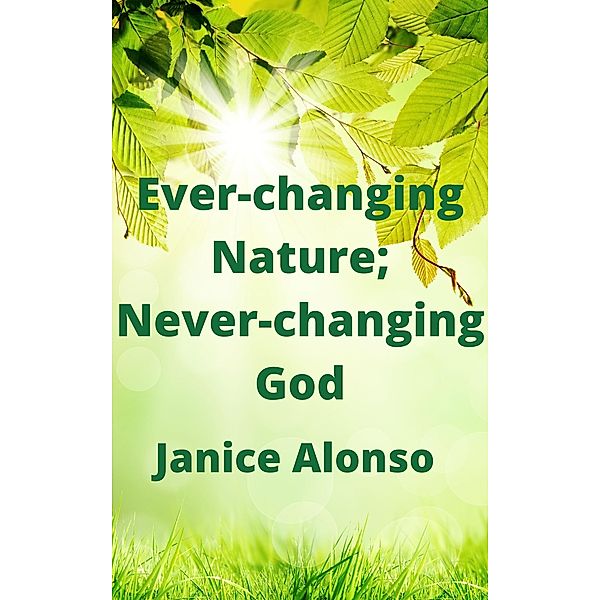 Ever-changing Nature; Never-changing God (Devotionals, #78) / Devotionals, Janice Alonso
