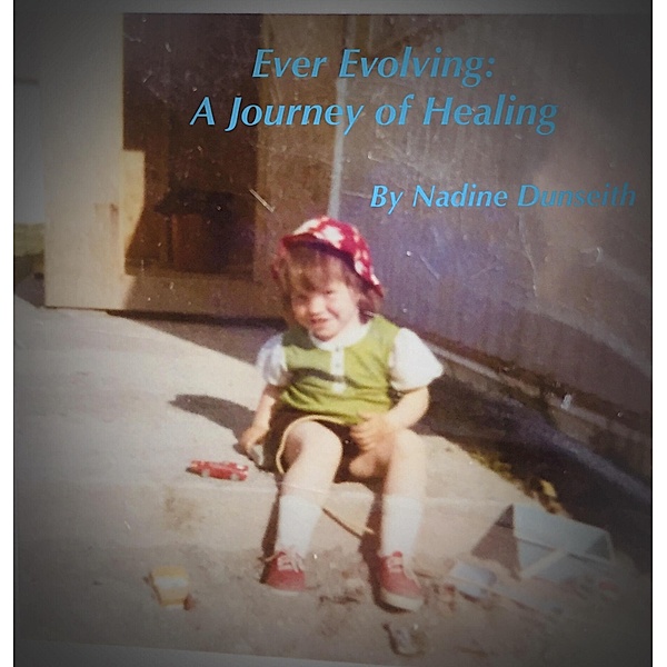 Ever Evolving: A Journey of Healing, Nadine Dunseith