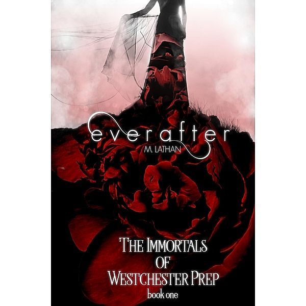 Everafter (The Immortals of Westchester Prep Book One) / M. Lathan, M. Lathan