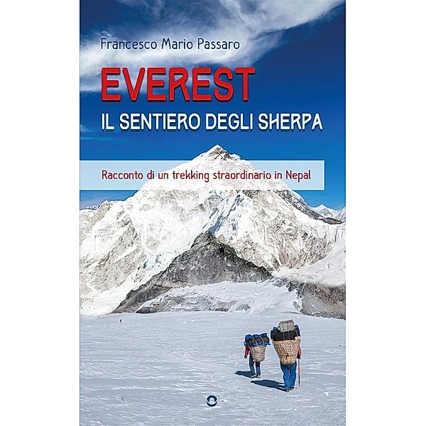 Everest. Il sentiero degli sherpa. Racconto di un trekking straordinario in Nepal, Francesco Mario Passaro