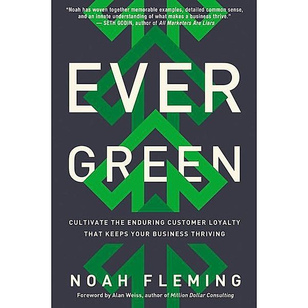 Evergreen: Cultivate the Enduring Customer Loyalty That Keeps Your Business Thriving, Noah Fleming