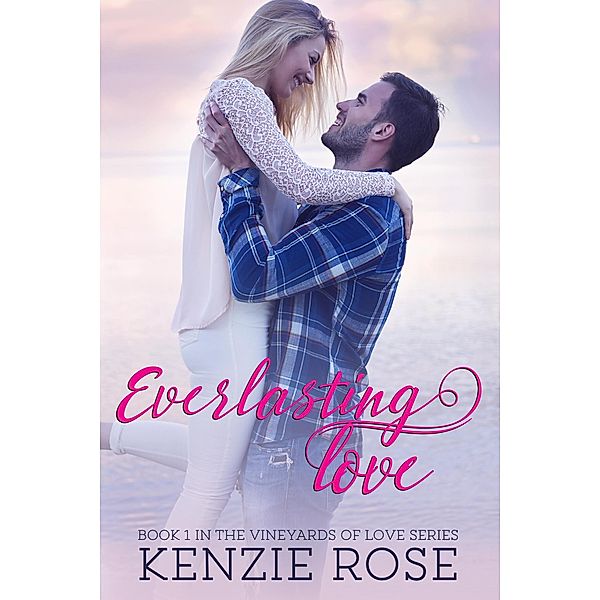 Everlasting Love (The Vineyard's of Love Series, #1) / The Vineyard's of Love Series, Kenzie Rose