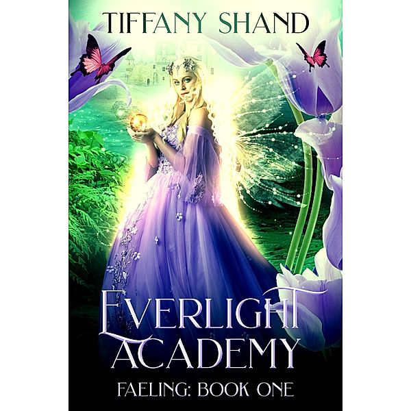 Everlight Academy Book 1 Faeling, Tiffany Shand