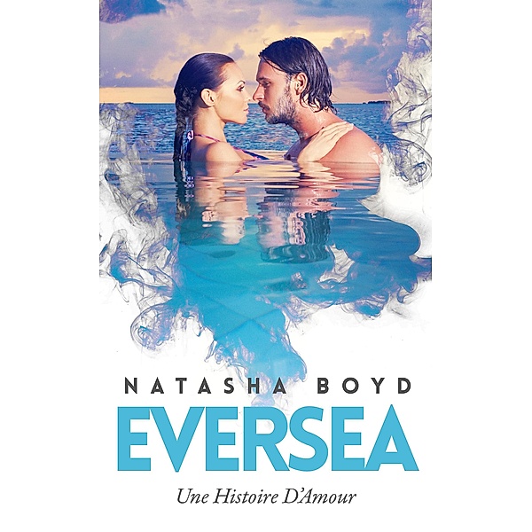 EVERSEA: Une Histoire D'Amour (Eversea Français, #1) / Eversea Français, Natasha Boyd