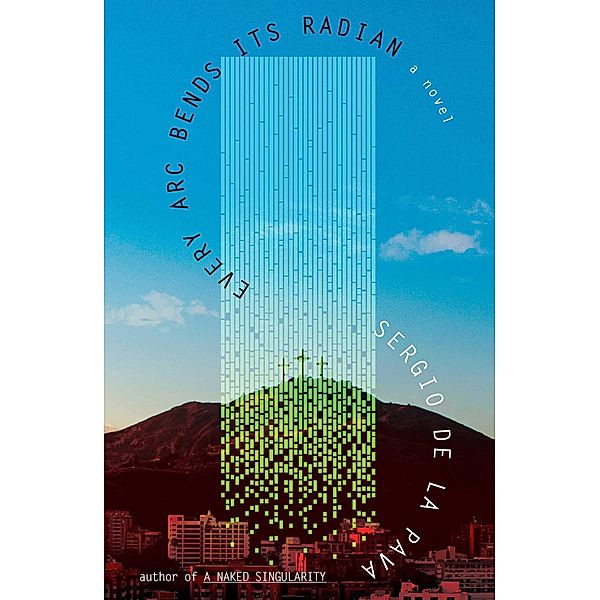 Every Arc Bends Its Radian, Sergio De La Pava